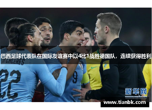 巴西足球代表队在国际友谊赛中以4比1战胜德国队，连续获得胜利